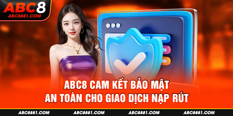 ABC8 cam kết bảo mật an toàn cho giao dịch nạp rút