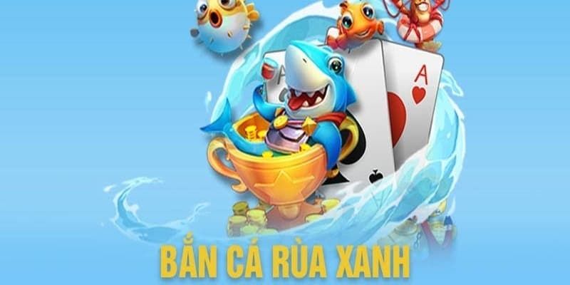 Bắn cá rùa xanh