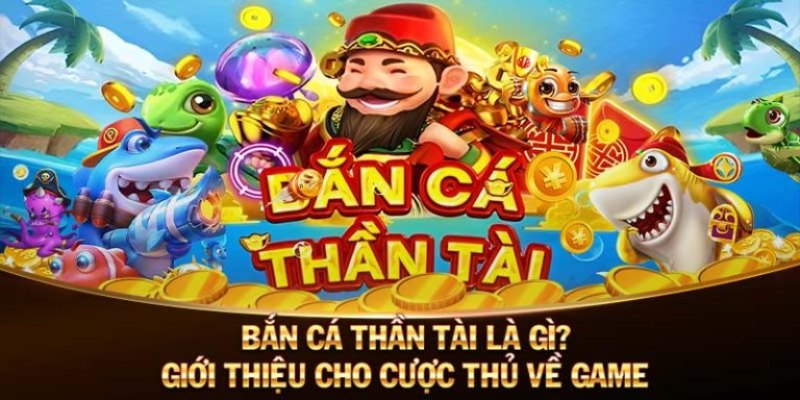 Tổng quan về bắn cá thần tài